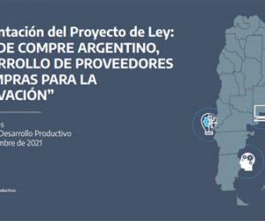 Presentación del Proyecto de Ley: “LEY DE COMPRE ARGENTINO, DESARROLLO DE PROVEEDORES y COMPRAS PARA LA INNOVACIÓN”